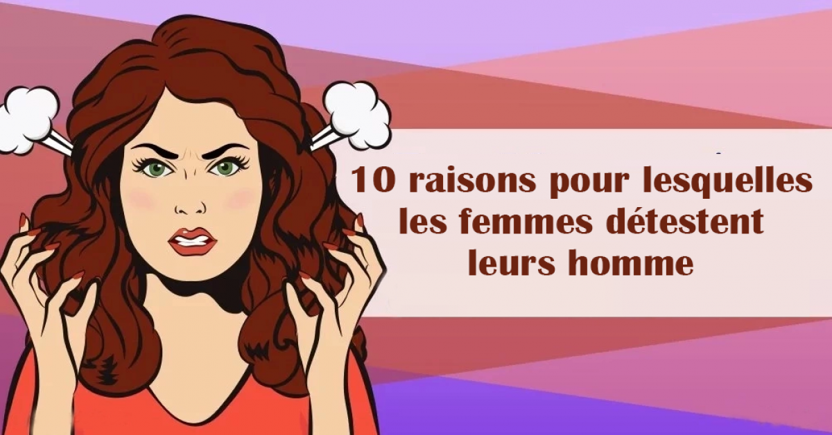10 raisons pour lesquelles les femmes détestent leurs hommes