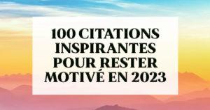 100 citations inspirantes pour rester motivé en 2023 - vous pouvez faire des choses difficiles !