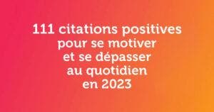 111 citations positives pour se motiver et se dépasser au quotidien en 2023_