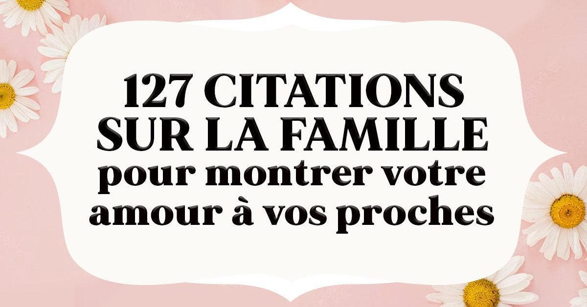 127 citations sur la valeur de la famille qui illustrent à quel point elle est essentielle 1