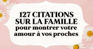 127 citations sur la valeur de la famille qui illustrent à quel point elle est essentielle 1