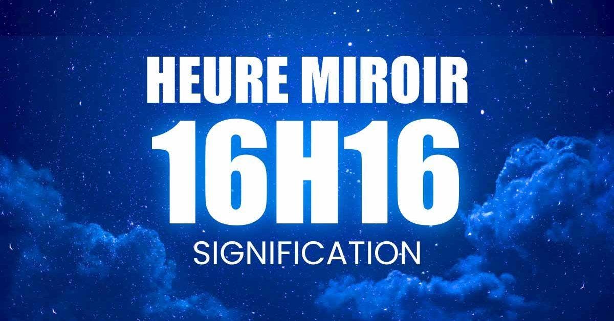 16h16 Comprendre la signification angélique et spirituelle de cette heure miroir