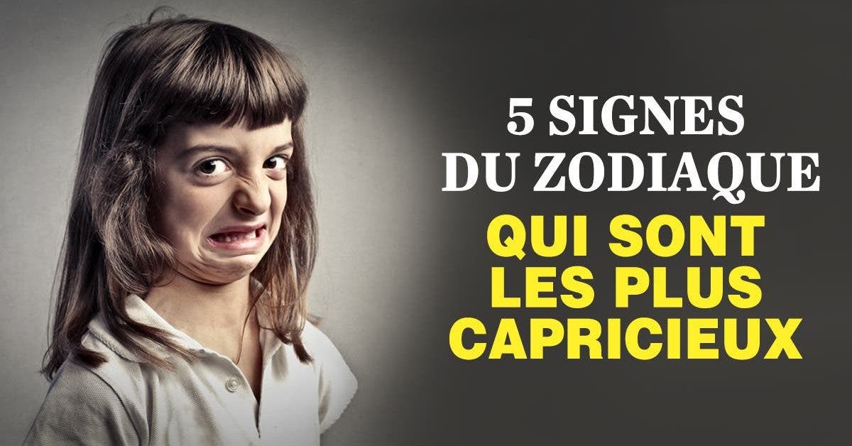 5 signes du zodiaque qui sont les plus capricieux