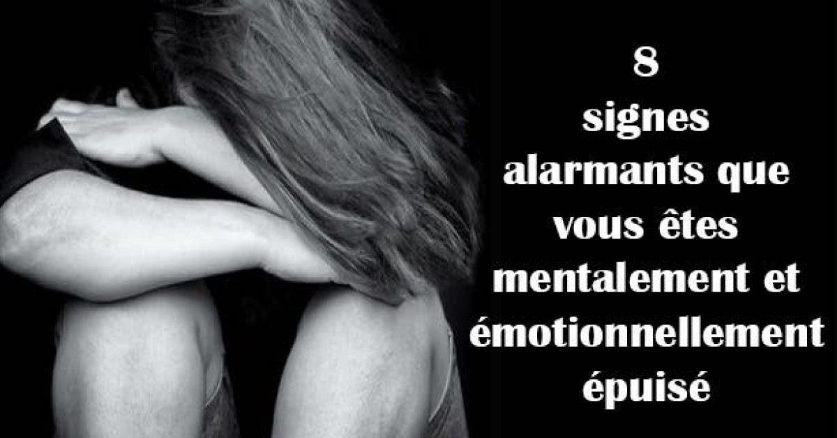 8 signes alarmants que vous êtes mentalement et émotionnellement épuisé