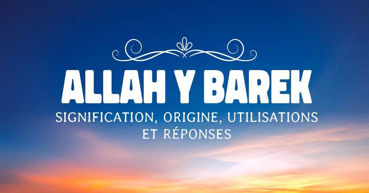 Allah y barek signification, origine, utilisations et réponses