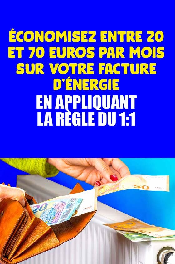 Économisez entre 20 et 70 euros par mois sur votre facture d’énergie en appliquant la règle du 1:1.