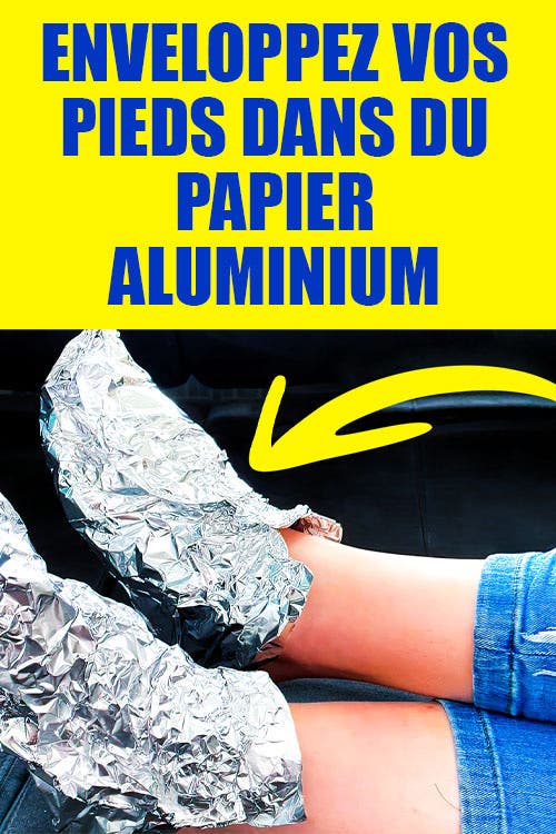 Pourquoi est-il astucieux d’envelopper ses pieds dans du papier aluminium ?