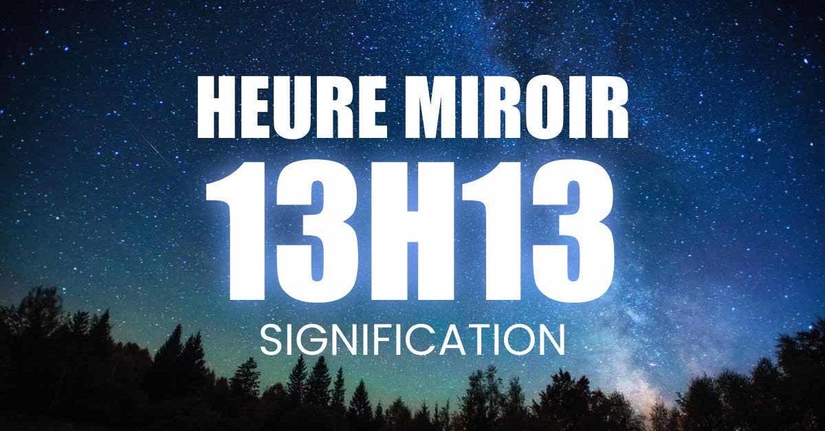 Heure miroir 13h13 signification complète, messages angéliques et influence au quotidien