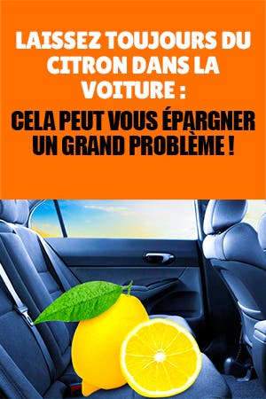 Laissez toujours du citron dans la voiture : cela peut vous épargner un grand problème !