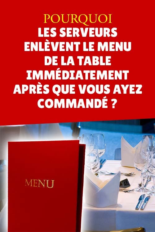 Pourquoi les serveurs enlèvent le menu de la table immédiatement après que vous ayez commandé ?