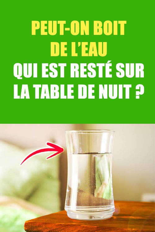 Peut-on boit de l’eau qui est restée sur la table de nuit ?