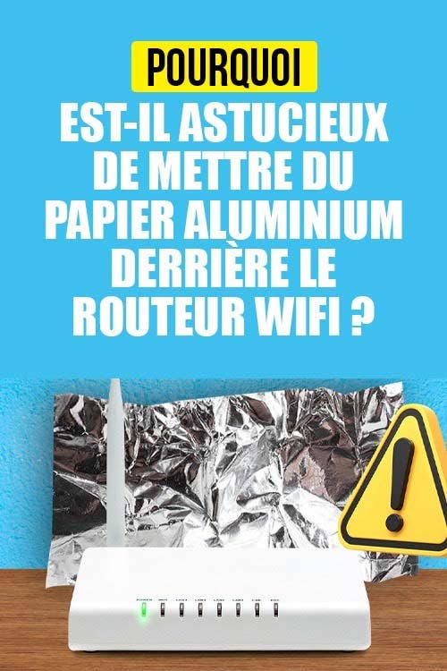 Pourquoi est-il astucieux de mettre du papier aluminium derrière le routeur Wifi ?